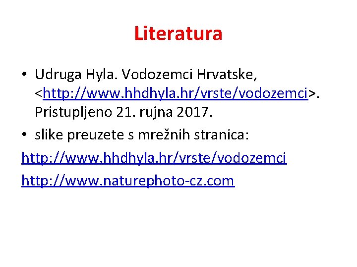 Literatura • Udruga Hyla. Vodozemci Hrvatske, <http: //www. hhdhyla. hr/vrste/vodozemci>. Pristupljeno 21. rujna 2017.