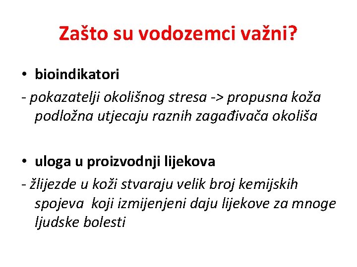 Zašto su vodozemci važni? • bioindikatori - pokazatelji okolišnog stresa -> propusna koža podložna