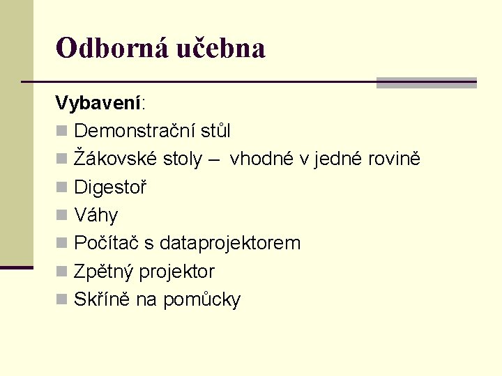 Odborná učebna Vybavení: n Demonstrační stůl n Žákovské stoly – vhodné v jedné rovině