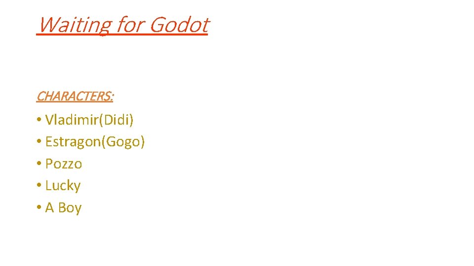 Waiting for Godot CHARACTERS: • Vladimir(Didi) • Estragon(Gogo) • Pozzo • Lucky • A