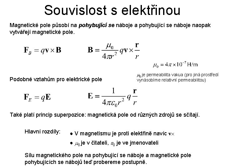 Souvislost s elektřinou Magnetické pole působí na pohybující se náboje naopak vytvářejí magnetické pole.