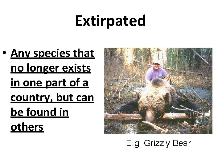 Extirpated • Any species that no longer exists in one part of a country,