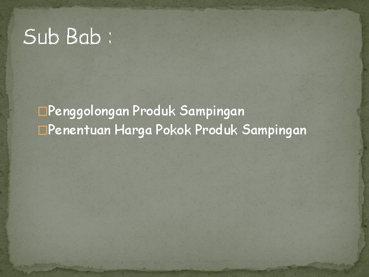 Sub Bab : �Penggolongan Produk Sampingan �Penentuan Harga Pokok Produk Sampingan 