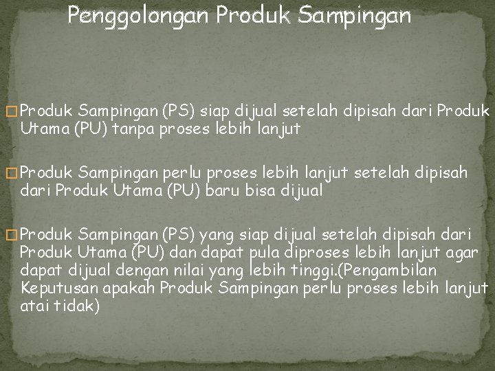 Penggolongan Produk Sampingan � Produk Sampingan (PS) siap dijual setelah dipisah dari Produk Utama Penggolongan Produk Sampingan � Produk Sampingan (PS) siap dijual setelah dipisah dari Produk Utama