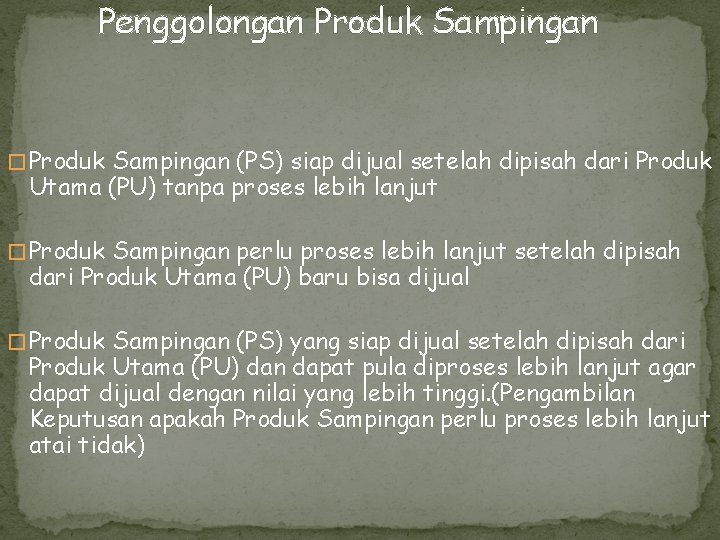 Penggolongan Produk Sampingan � Produk Sampingan (PS) siap dijual setelah dipisah dari Produk Utama