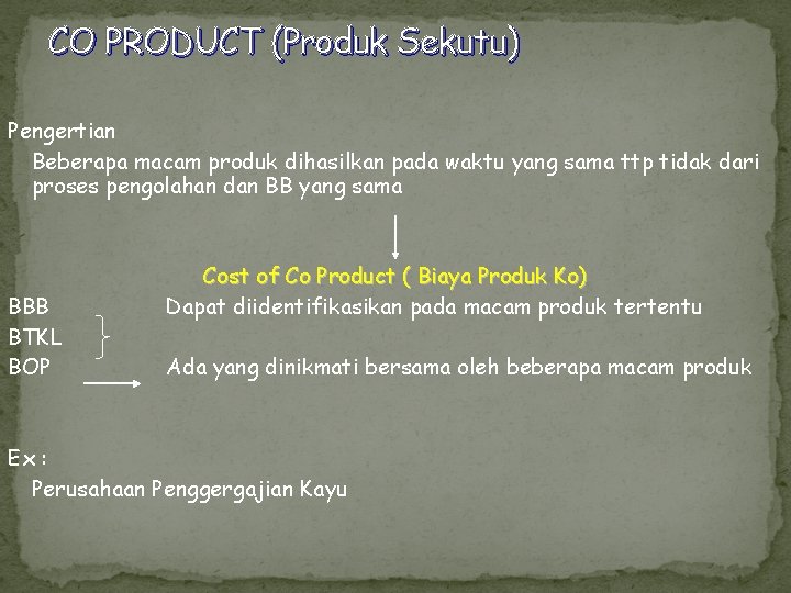 CO PRODUCT (Produk Sekutu) Pengertian Beberapa macam produk dihasilkan pada waktu yang sama ttp