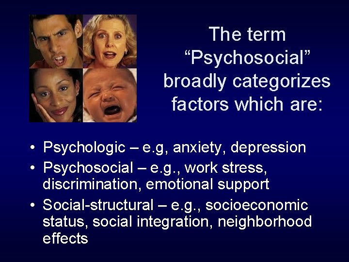 The term “Psychosocial” broadly categorizes factors which are: • Psychologic – e. g, anxiety,