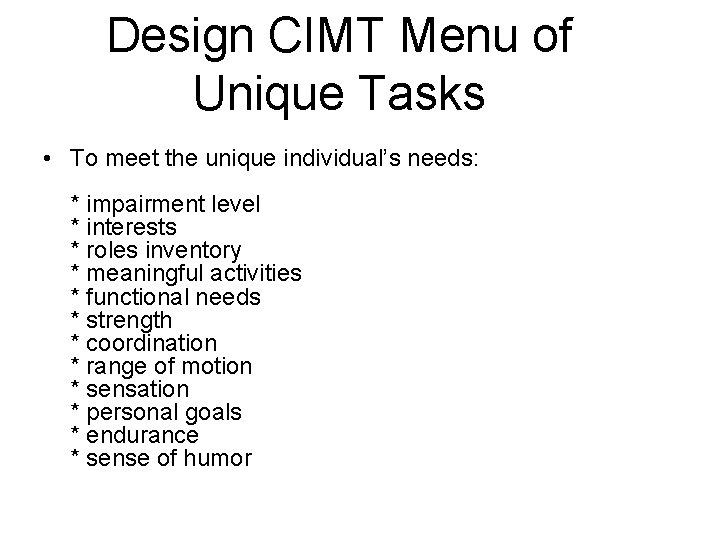 Design CIMT Menu of Unique Tasks • To meet the unique individual’s needs: *