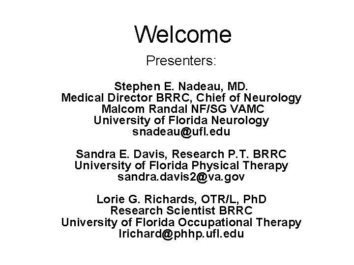 Welcome Presenters: Stephen E. Nadeau, MD. Medical Director BRRC, Chief of Neurology Malcom Randal
