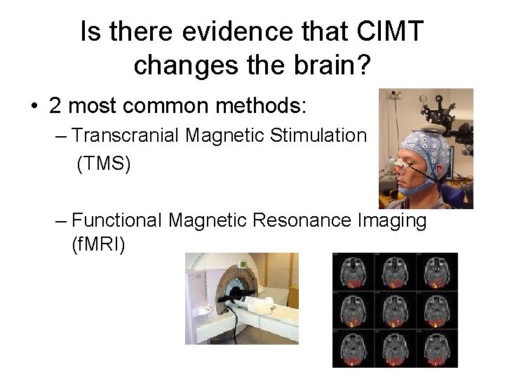 Is there evidence that CIMT changes the brain? • 2 most common methods: –