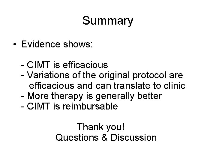 Summary • Evidence shows: - CIMT is efficacious - Variations of the original protocol