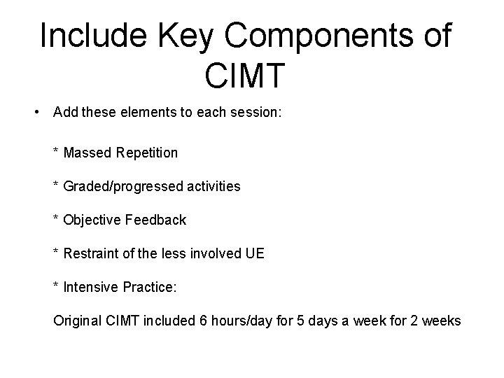Include Key Components of CIMT • Add these elements to each session: * Massed