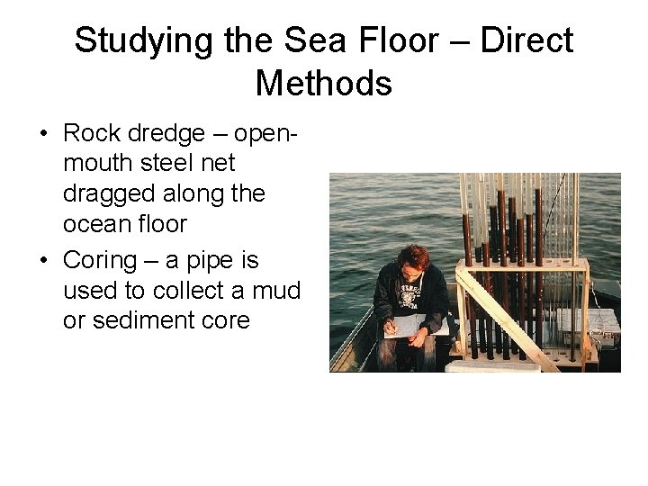 Studying the Sea Floor – Direct Methods • Rock dredge – openmouth steel net