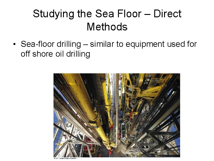 Studying the Sea Floor – Direct Methods • Sea-floor drilling – similar to equipment
