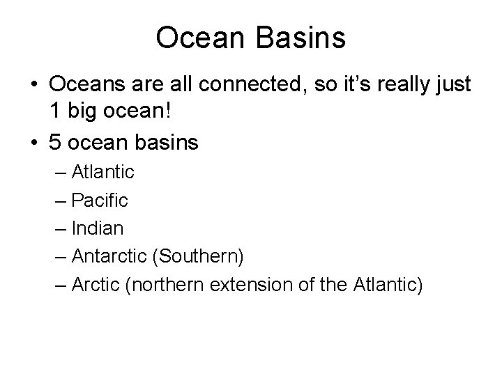 Ocean Basins • Oceans are all connected, so it’s really just 1 big ocean!