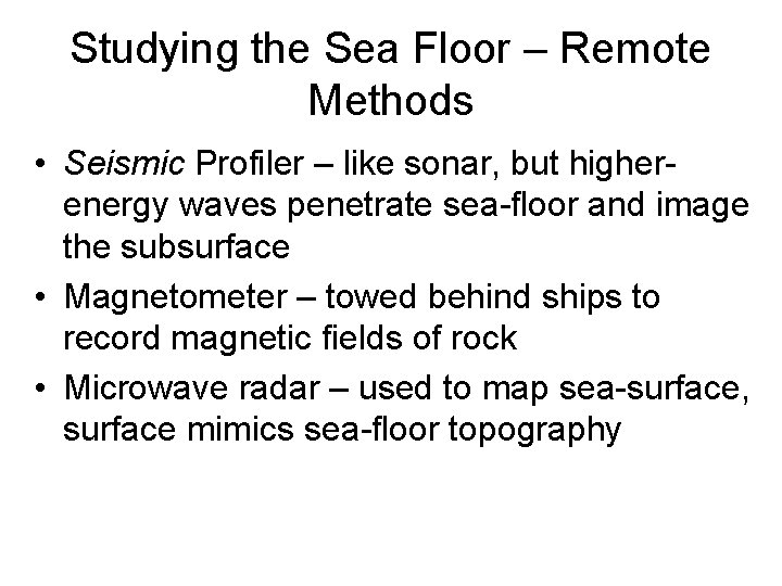 Studying the Sea Floor – Remote Methods • Seismic Profiler – like sonar, but