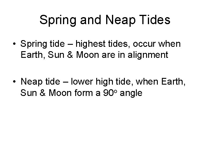 Spring and Neap Tides • Spring tide – highest tides, occur when Earth, Sun