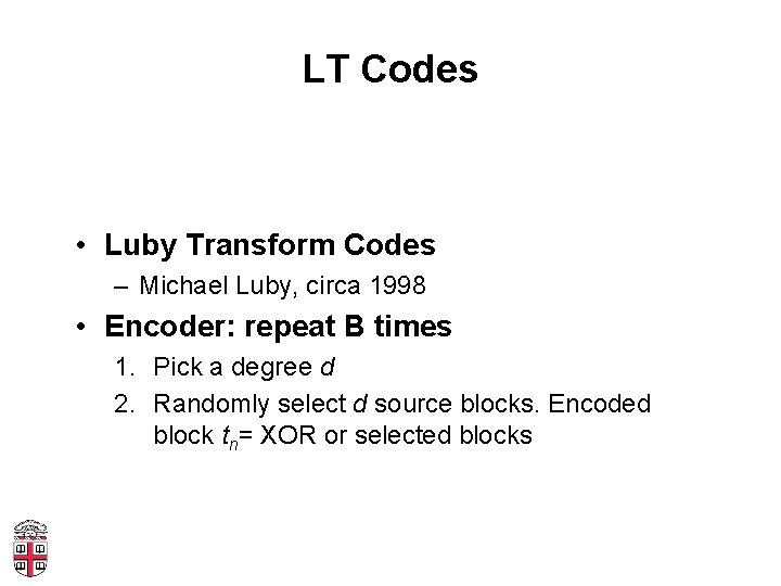 LT Codes • Luby Transform Codes – Michael Luby, circa 1998 • Encoder: repeat