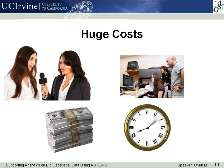Huge Costs Supporting Analytics on Big Geospatial Data Using ASTERIX Speaker: Chen Li 10