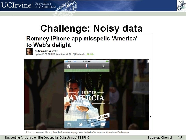 Challenge: Noisy data Supporting Analytics on Big Geospatial Data Using ASTERIX Speaker: Chen Li