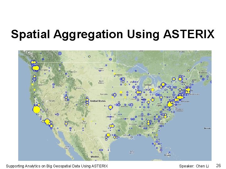 Spatial Aggregation Using ASTERIX Supporting Analytics on Big Geospatial Data Using ASTERIX Speaker: Chen