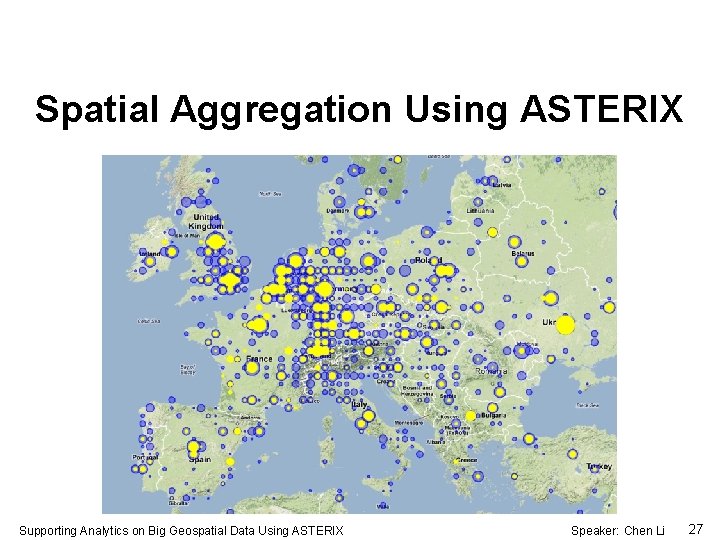 Spatial Aggregation Using ASTERIX Supporting Analytics on Big Geospatial Data Using ASTERIX Speaker: Chen