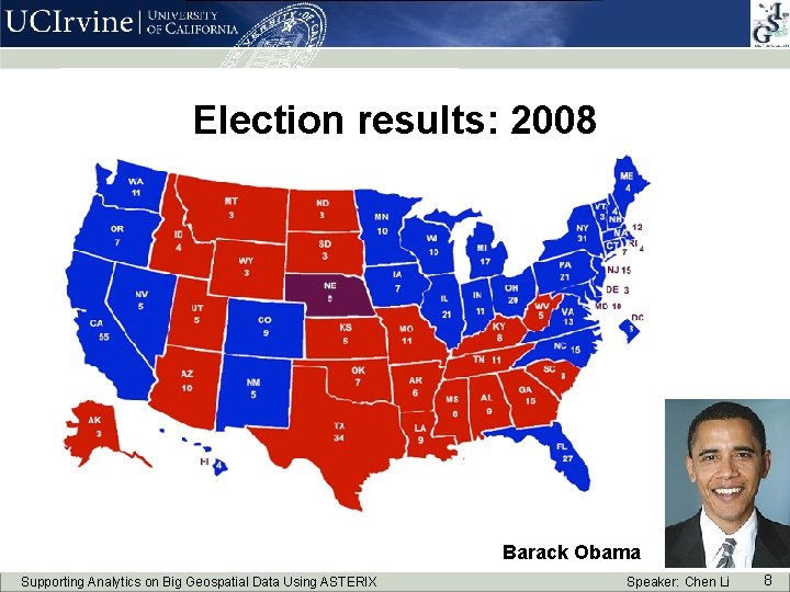 Election results: 2008 Barack Obama Supporting Analytics on Big Geospatial Data Using ASTERIX Speaker: