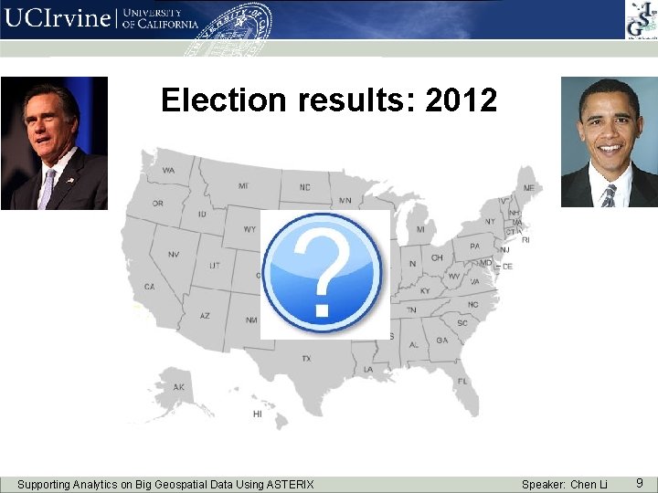 Election results: 2012 Supporting Analytics on Big Geospatial Data Using ASTERIX Speaker: Chen Li
