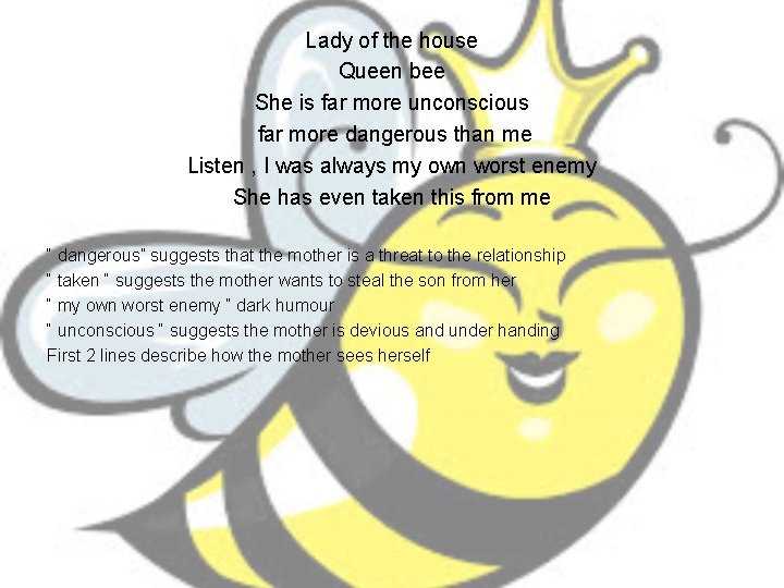 Lady of the house Queen bee She is far more unconscious far more dangerous