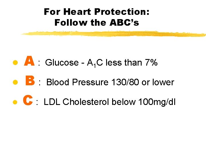 For Heart Protection: Follow the ABC’s A : Glucose - A 1 C less