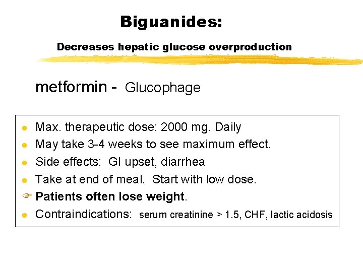 Biguanides: Decreases hepatic glucose overproduction metformin - Glucophage Max. therapeutic dose: 2000 mg. Daily