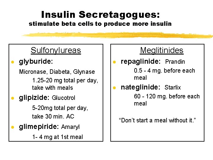 Insulin Secretagogues: stimulate beta cells to produce more insulin Sulfonylureas l glyburide: Micronase, Diabeta,