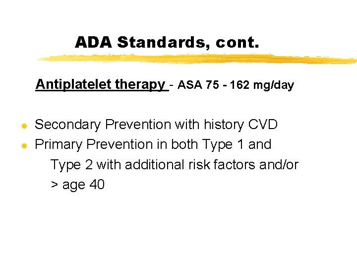 ADA Standards, cont. Antiplatelet therapy - ASA 75 - 162 mg/day l l Secondary