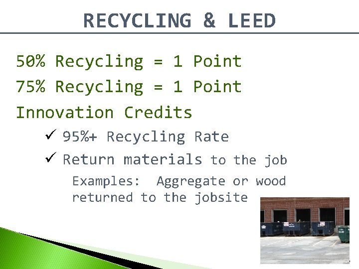 RECYCLING & LEED 50% Recycling = 1 Point 75% Recycling = 1 Point Innovation