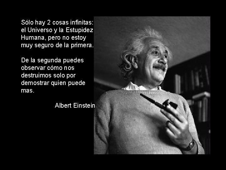 Sólo hay 2 cosas infinitas: el Universo y la Estupidez Humana, pero no estoy