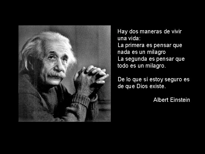 Hay dos maneras de vivir una vida: La primera es pensar que nada es