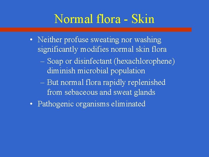 Normal flora - Skin • Neither profuse sweating nor washing significantly modifies normal skin
