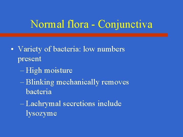 Normal flora - Conjunctiva • Variety of bacteria: low numbers present – High moisture