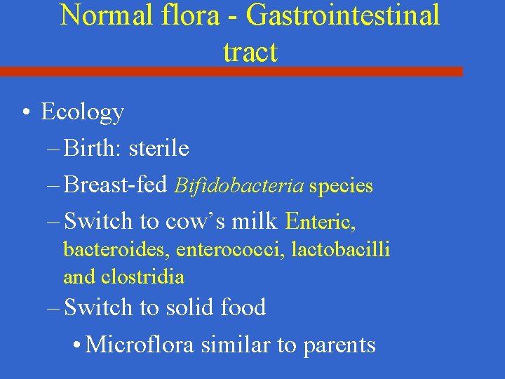 Normal flora - Gastrointestinal tract • Ecology – Birth: sterile – Breast-fed Bifidobacteria species