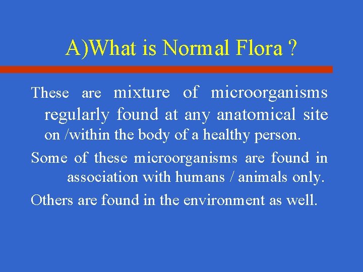 A)What is Normal Flora ? These are mixture of microorganisms regularly found at any