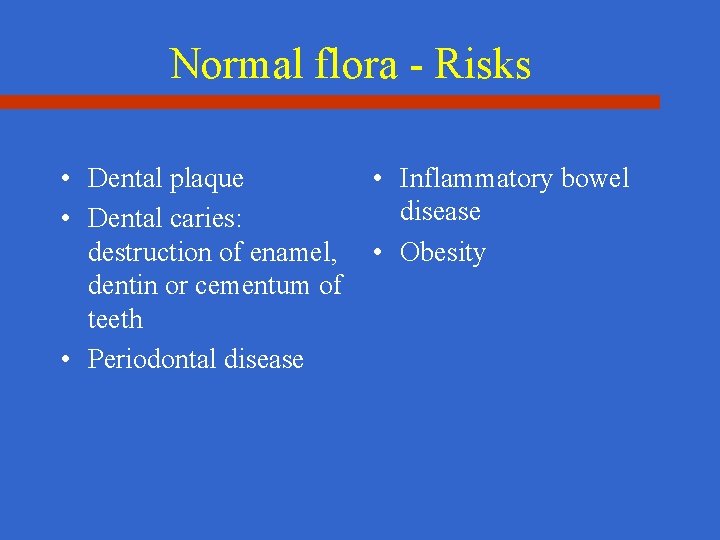 Normal flora - Risks • Dental plaque • Dental caries: destruction of enamel, dentin