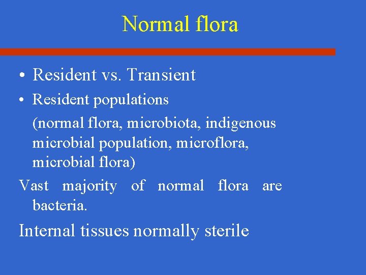 Normal flora • Resident vs. Transient • Resident populations (normal flora, microbiota, indigenous microbial