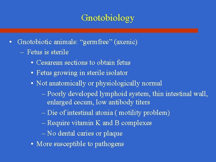 Gnotobiology • Gnotobiotic animals: “germfree” (axenic) – Fetus is sterile • Cesarean sections to