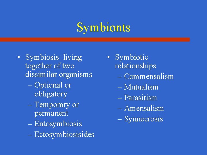 Symbionts • Symbiosis: living together of two dissimilar organisms – Optional or obligatory –
