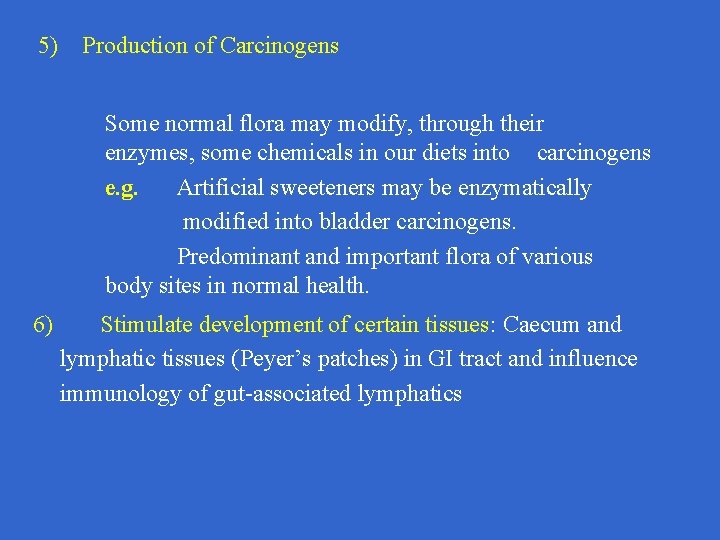 5) Production of Carcinogens Some normal flora may modify, through their enzymes, some chemicals