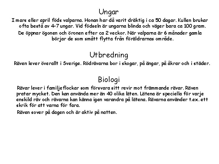 Ungar I mars eller april föds valparna. Honan har då varit dräktig i ca