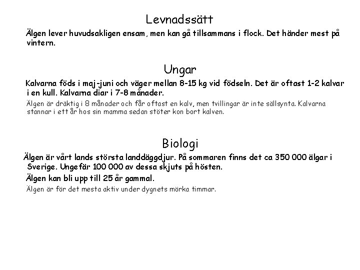 Levnadssätt Älgen lever huvudsakligen ensam, men kan gå tillsammans i flock. Det händer mest