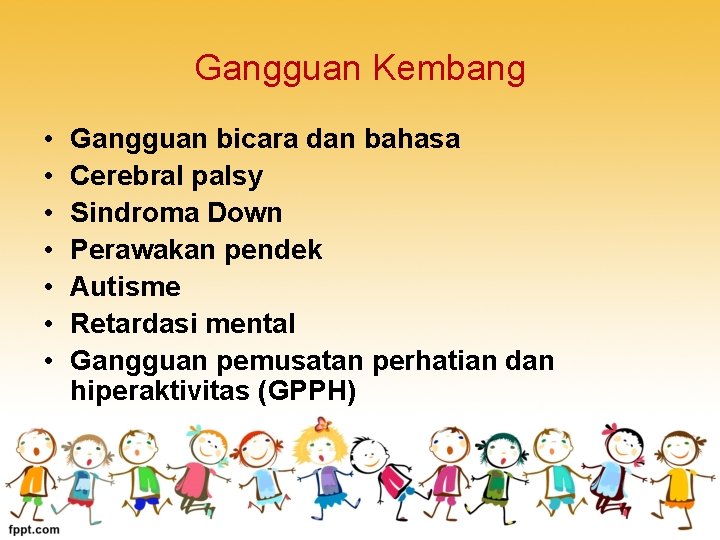 Gangguan Kembang • • Gangguan bicara dan bahasa Cerebral palsy Sindroma Down Perawakan pendek