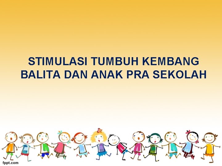 STIMULASI TUMBUH KEMBANG BALITA DAN ANAK PRA SEKOLAH 