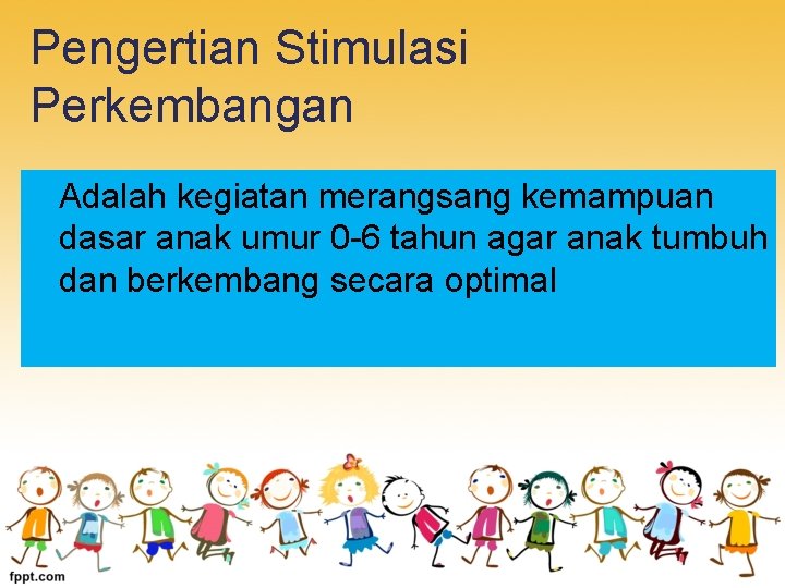 Pengertian Stimulasi Perkembangan Adalah kegiatan merangsang kemampuan dasar anak umur 0 -6 tahun agar